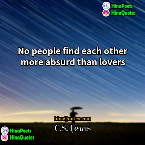 CS Lewis Quotes | No people find each other more absurd
